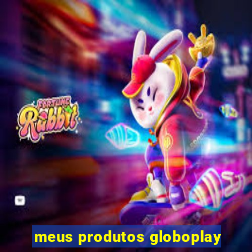 meus produtos globoplay